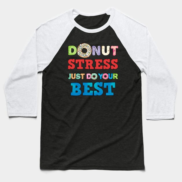 Donut Stress Just Do Your Best Fun Teacher Test Day Shirt Baseball T-Shirt by Curryart